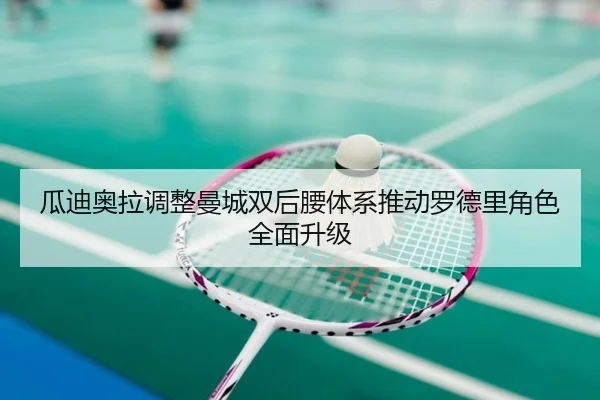 瓜迪奥拉调整曼城双后腰体系推动罗德里角色全面升级